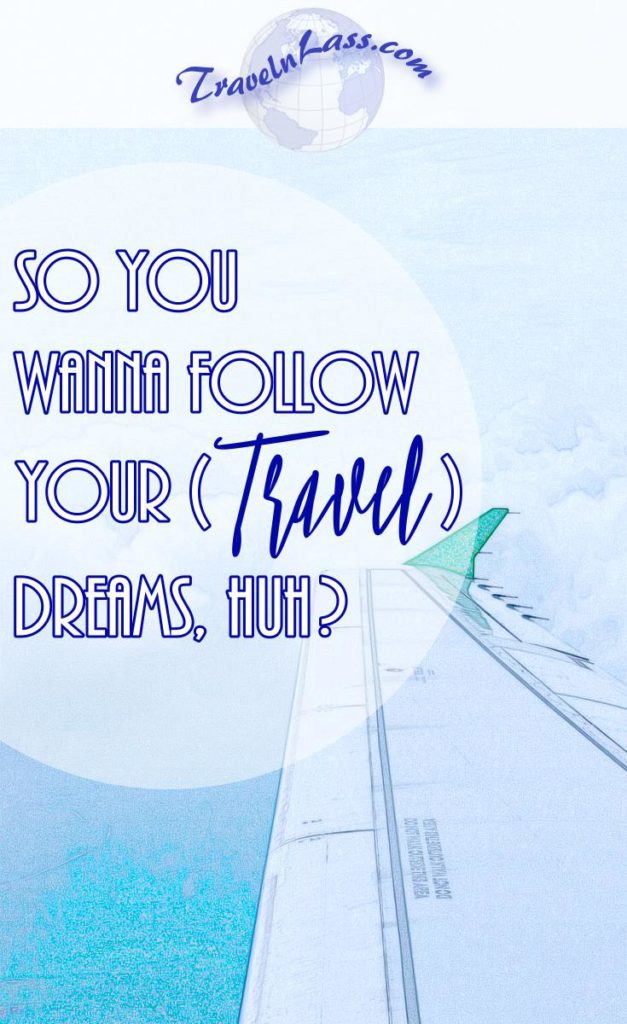 So you wanna follow your travel dreams, huh?