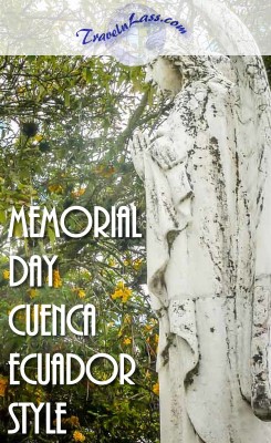 Honoring strangers at the municipal cemetery in Cuenca, Ecuador as my friends and family mark Memorial Day in my native land.