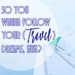 So-You-Wanna-Follow-Your-Travel-Dreams-Huh-PI (So You Wanna Follow Your (TRAVEL) Dreams, Huh?)